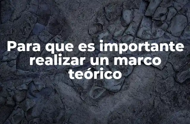 Para que es Importante Realizar un Marco Teórico