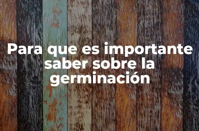 Para que es Importante Saber sobre la Germinación