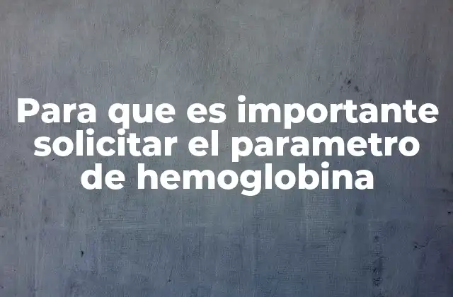 Para que es Importante Solicitar el Parametro de Hemoglobina