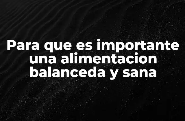 Para que es Importante una Alimentacion Balanceda y Sana