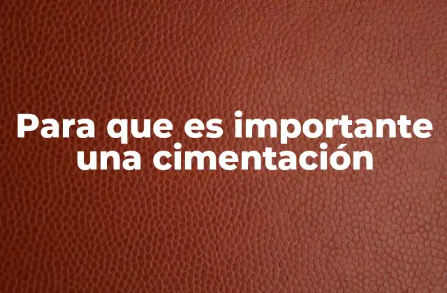 La base de toda estructura: la cimentación