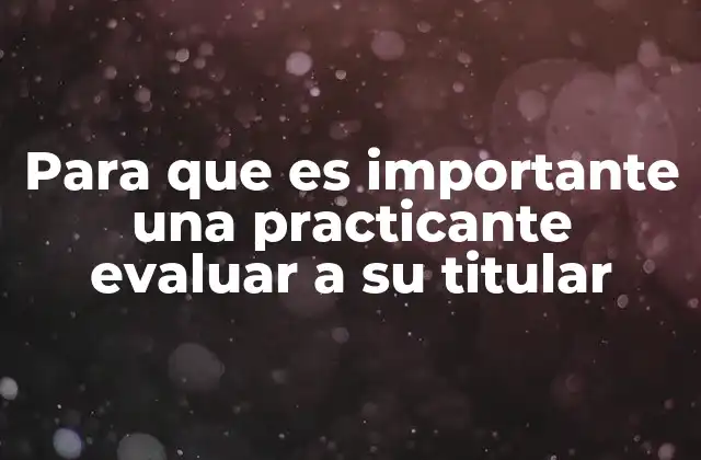 Para que es Importante una Practicante Evaluar a Su Titular