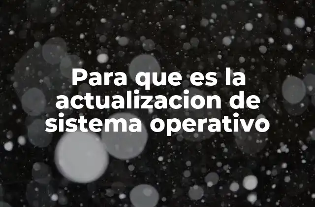 Para que es la Actualizacion de Sistema Operativo