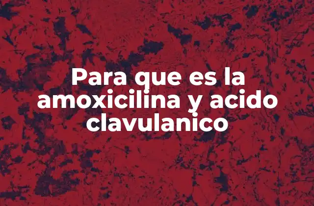 Para que es la Amoxicilina y Acido Clavulanico