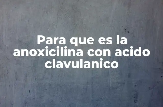 Para que es la Anoxicilina con Acido Clavulanico