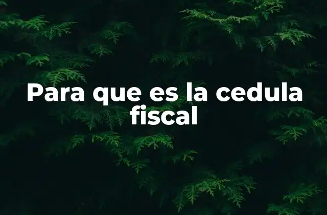 Para que es la Cedula Fiscal
