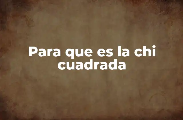 Para que es la Chi Cuadrada