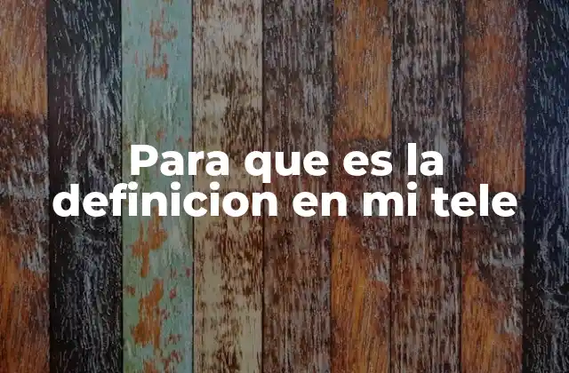 Para que es la Definicion en Mi Tele