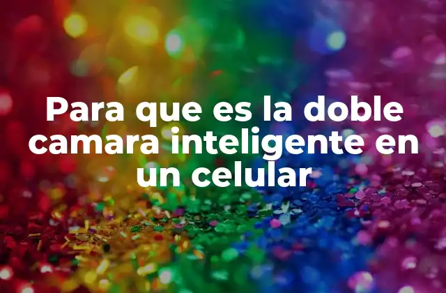 Cómo la tecnología de doble cámara mejora la experiencia fotográfica