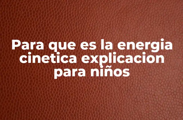 Para que es la Energia Cinetica Explicacion para Niños 2 Cómo explicar el movimiento y la energía a los niños