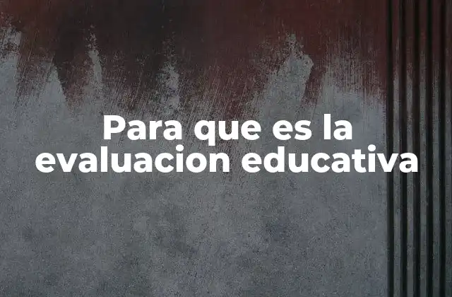 Para que es la Evaluacion Educativa