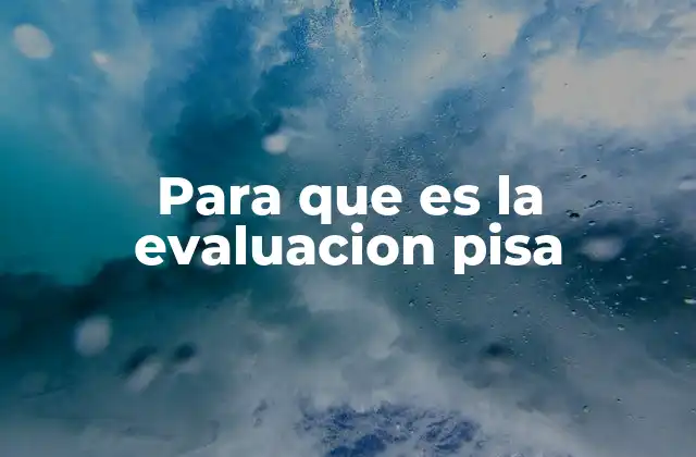 Para que es la Evaluacion Pisa
