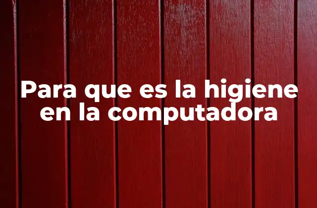 Para que es la Higiene en la Computadora 2 El impacto de la higiene en el rendimiento del equipo