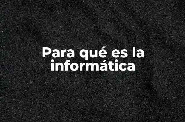 Para Qué es la Informática