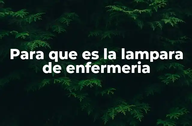 Para que es la Lampara de Enfermeria