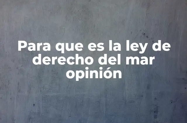Para que es la Ley de Derecho Del Mar Opinión
