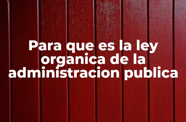 Para que es la Ley Organica de la Administracion Publica