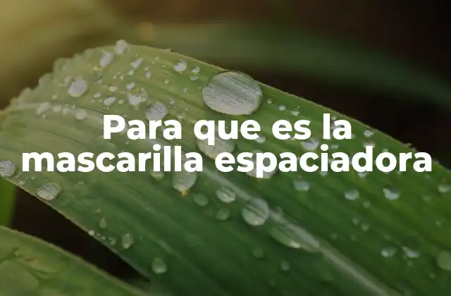 Para que es la Mascarilla Espaciadora 9 Cómo funciona una mascarilla espaciadora