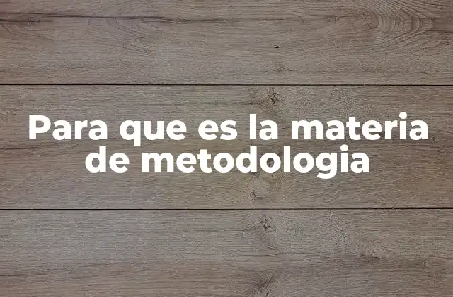 Para que es la Materia de Metodologia