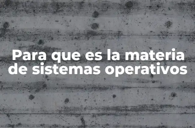 Para que es la Materia de Sistemas Operativos