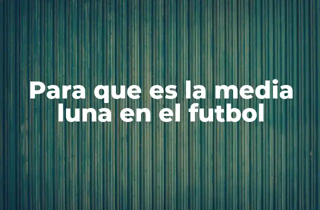Para que es la Media Luna en el Futbol