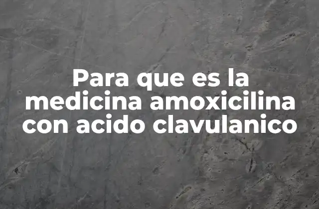 Para que es la Medicina Amoxicilina con Acido Clavulanico
