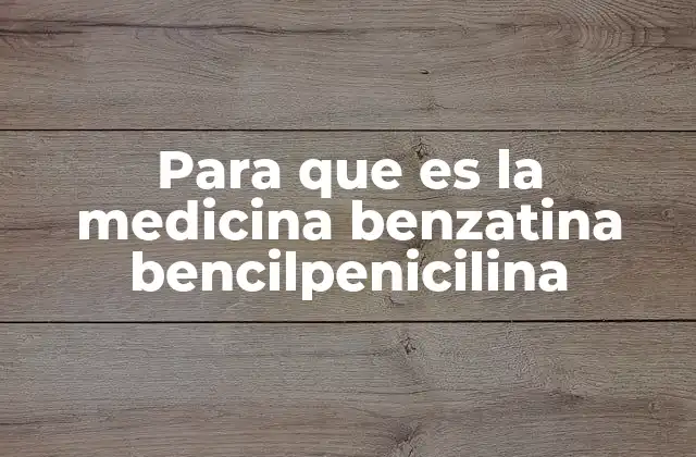 Para que es la Medicina Benzatina Bencilpenicilina