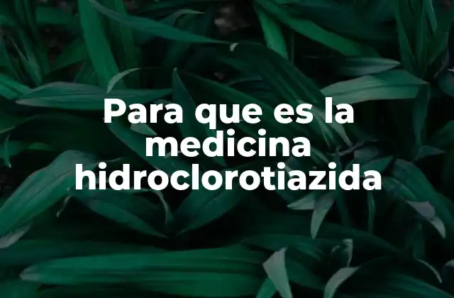 Para que es la Medicina Hidroclorotiazida