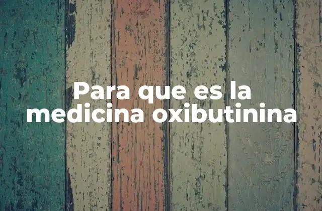 Para que es la Medicina Oxibutinina