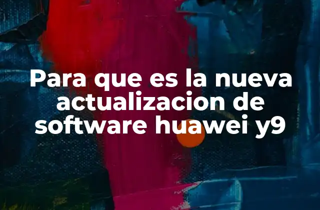 Para que es la Nueva Actualizacion de Software Huawei Y9