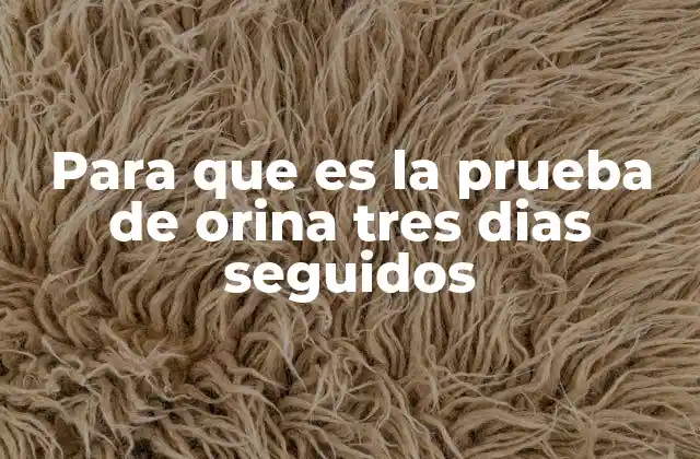 Para que es la Prueba de Orina Tres Dias Seguidos