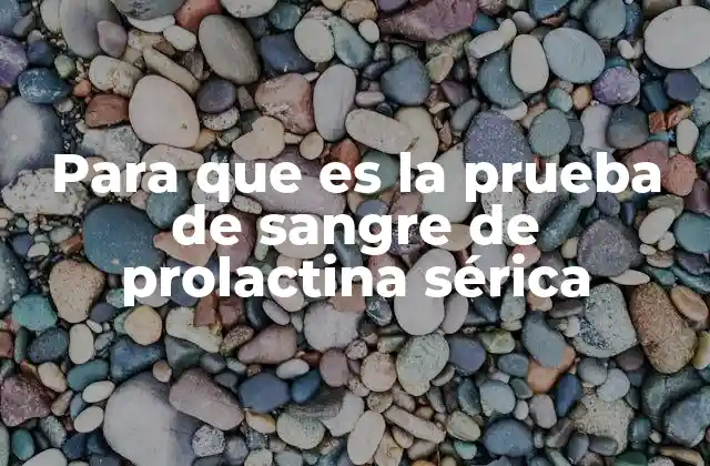 Para que es la Prueba de Sangre de Prolactina Sérica