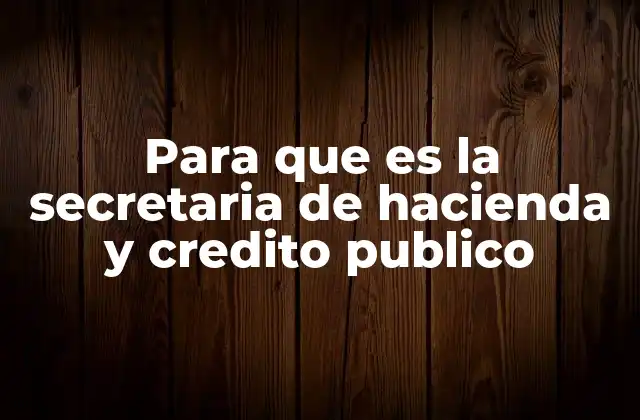 Para que es la Secretaria de Hacienda y Credito Publico