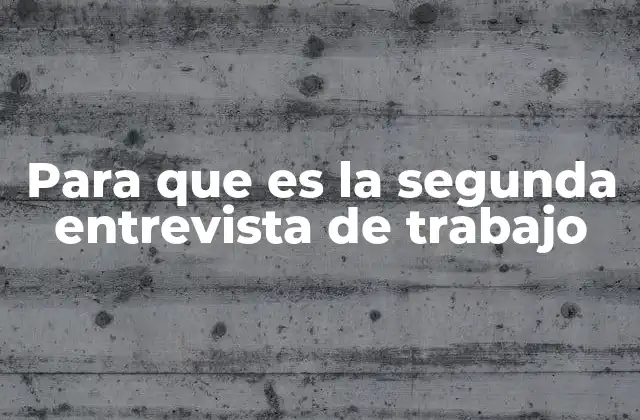 Para que es la Segunda Entrevista de Trabajo