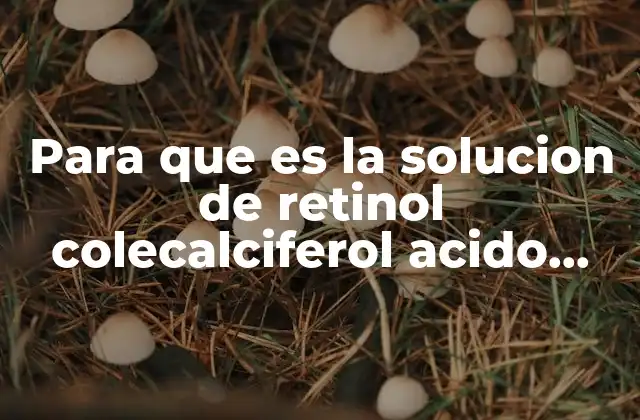 Para que es la Solucion de Retinol Colecalciferol Acido Ascorbico