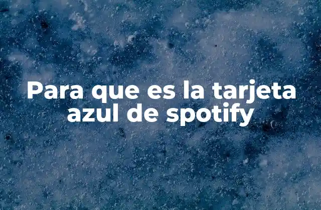 Para que es la Tarjeta Azul de Spotify