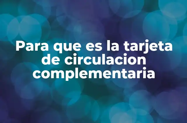 Para que es la Tarjeta de Circulacion Complementaria 2 ¿Cómo se relaciona la tarjeta complementaria con el permiso de circulación?