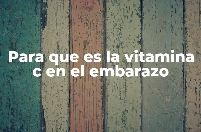 Para que es la Vitamina C en el Embarazo