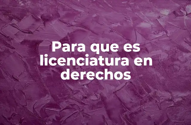 Para que es Licenciatura en Derechos