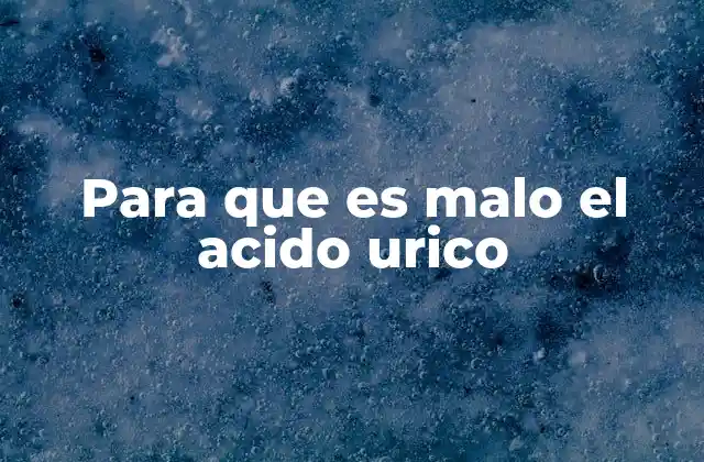 Para que es Malo el Acido Urico