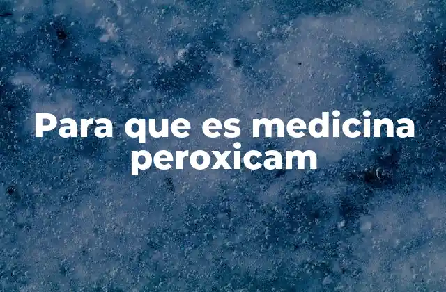 Para que es Medicina Peroxicam