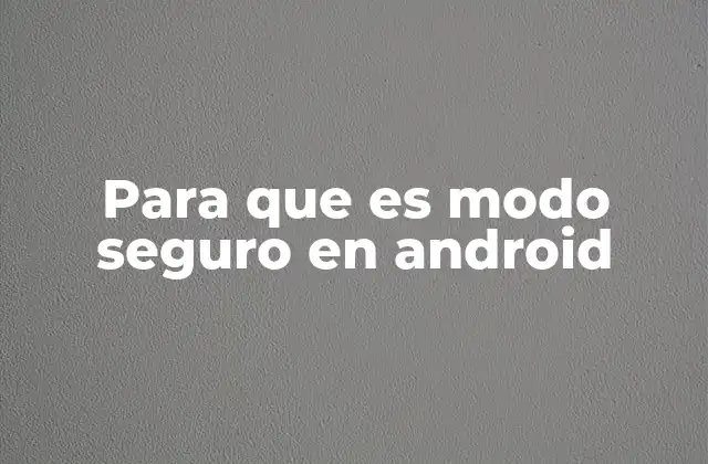 Para que es Modo Seguro en Android