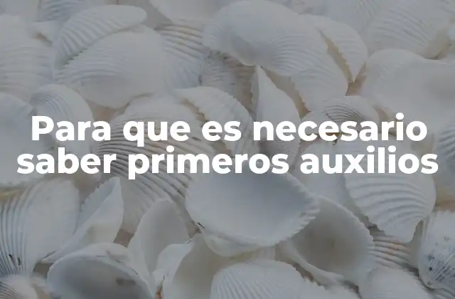 Para que es Necesario Saber Primeros Auxilios