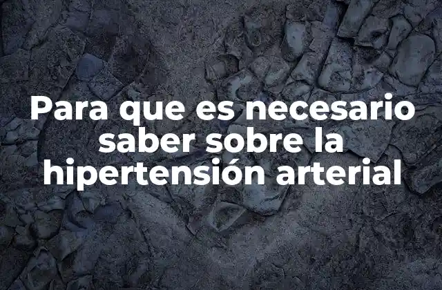 Para que es Necesario Saber sobre la Hipertensión Arterial