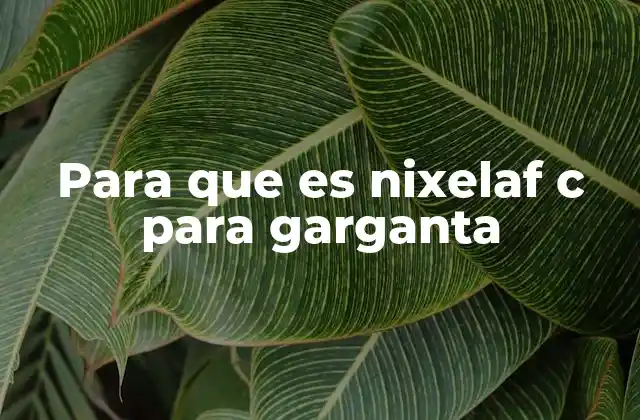 Para que es Nixelaf C para Garganta 2 Cómo el Nixelaf C combate los síntomas de garganta