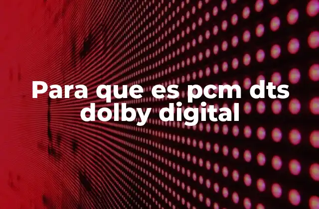 Para que es Pcm Dts Dolby Digital