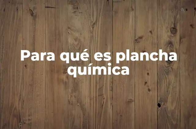 Para Qué es Plancha Química