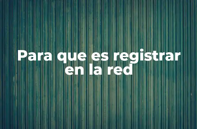 Para que es Registrar en la Red
