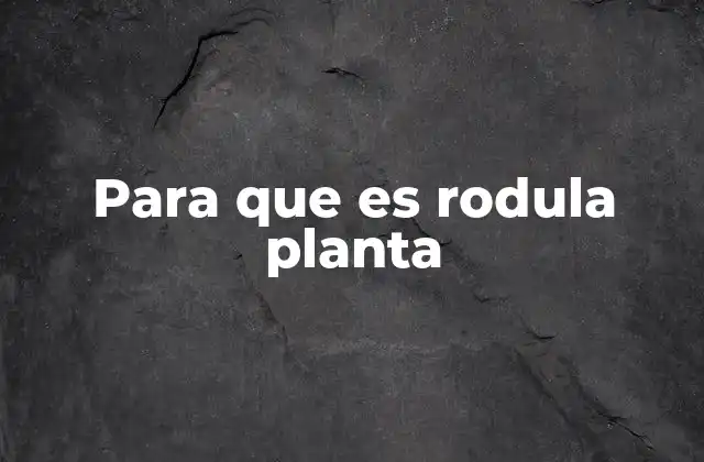 Para que es Rodula Planta