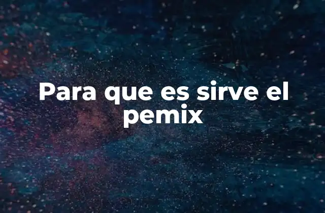 Para que es Sirve el Pemix